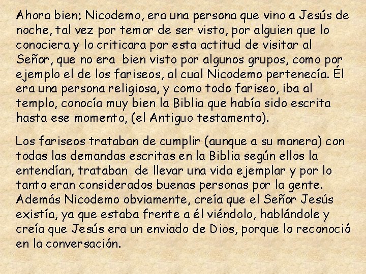 Ahora bien; Nicodemo, era una persona que vino a Jesús de noche, tal vez