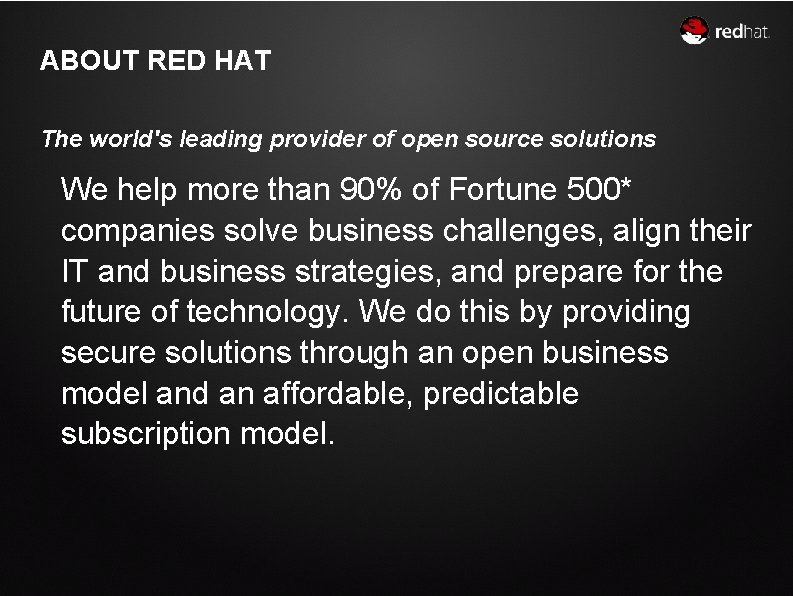ABOUT RED HAT The world's leading provider of open source solutions We help more