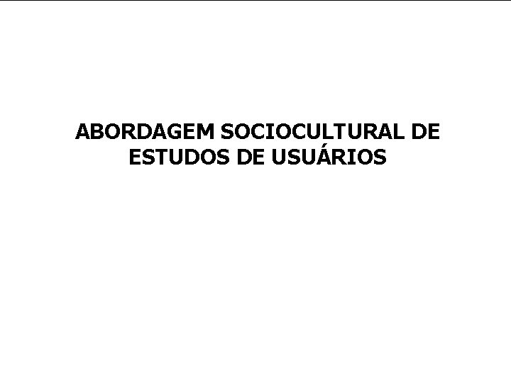 ABORDAGEM SOCIOCULTURAL DE ESTUDOS DE USUÁRIOS 