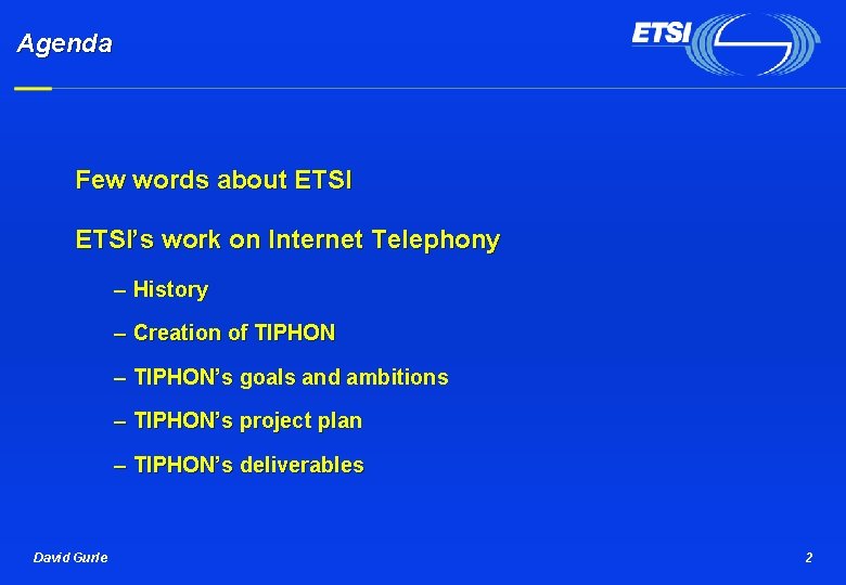 Agenda Few words about ETSI’s work on Internet Telephony – History – Creation of