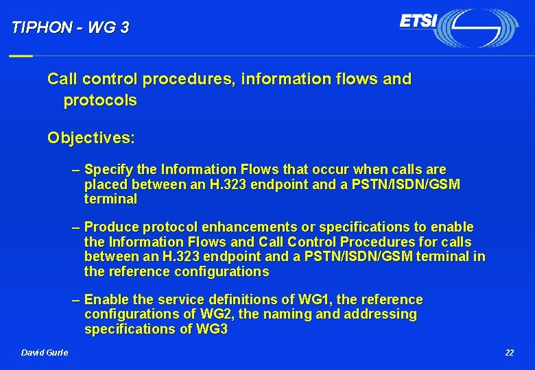 TIPHON - WG 3 Call control procedures, information flows and protocols Objectives: – Specify