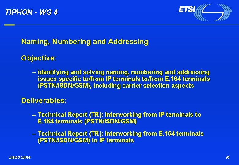 TIPHON - WG 4 Naming, Numbering and Addressing Objective: – identifying and solving naming,