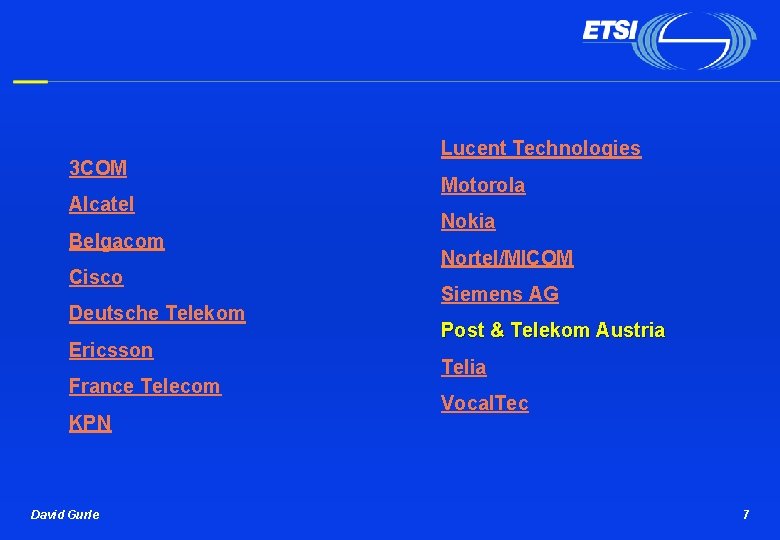 3 COM Alcatel Belgacom Cisco Deutsche Telekom Ericsson France Telecom KPN David Gurle Lucent