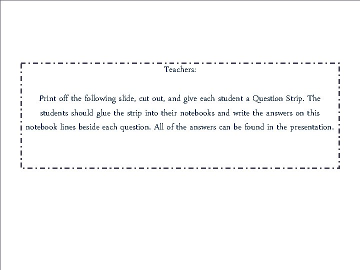 Teachers: Print off the following slide, cut out, and give each student a Question