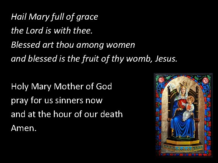 Hail Mary full of grace the Lord is with thee. Blessed art thou among