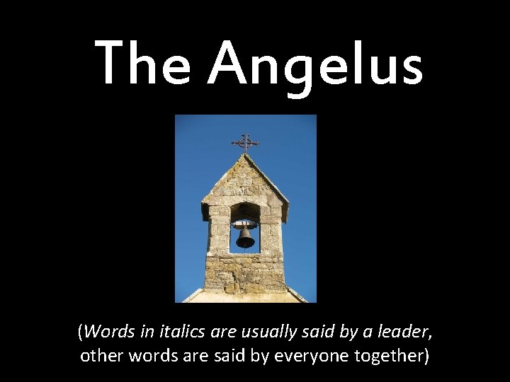 The Angelus (Words in italics are usually said by a leader, other words are