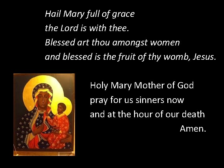 Hail Mary full of grace the Lord is with thee. Blessed art thou amongst