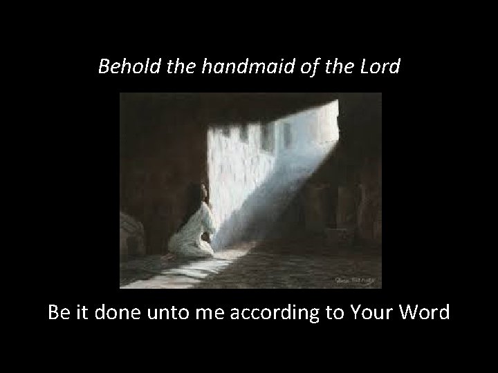 Behold the handmaid of the Lord Be it done unto me according to Your