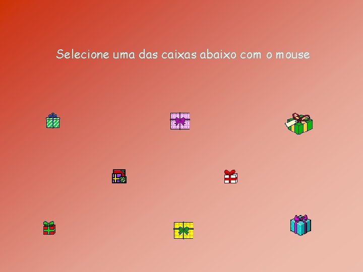 Selecione uma das caixas abaixo com o mouse 