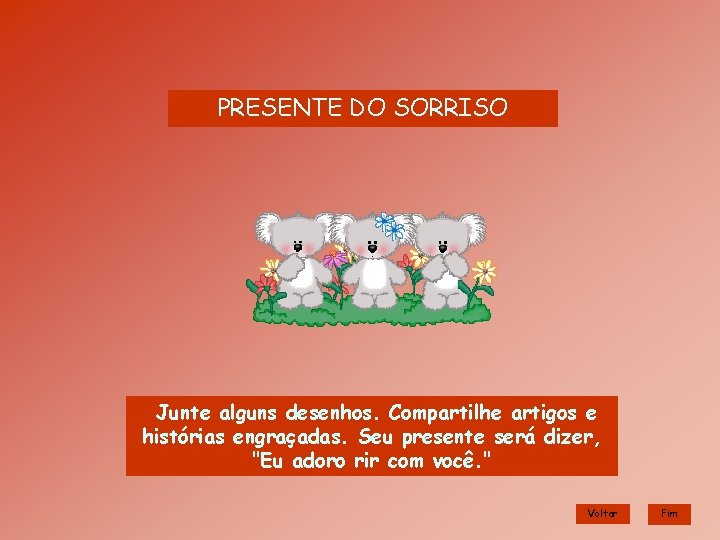 PRESENTE DO SORRISO Junte alguns desenhos. Compartilhe artigos e histórias engraçadas. Seu presente será