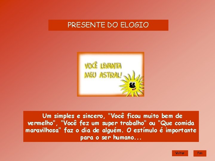 PRESENTE DO ELOGIO Um simples e sincero, "Você ficou muito bem de vermelho", "Você