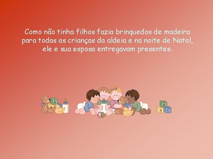 Como não tinha filhos fazia brinquedos de madeira para todas as crianças da aldeia