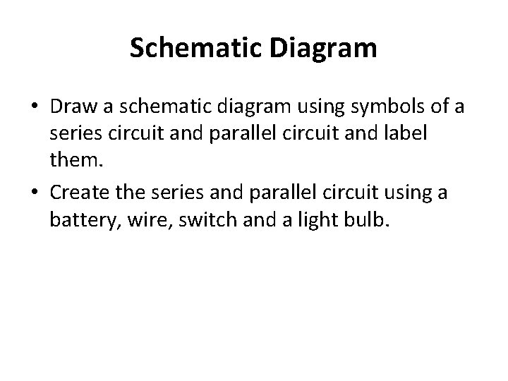 Schematic Diagram • Draw a schematic diagram using symbols of a series circuit and