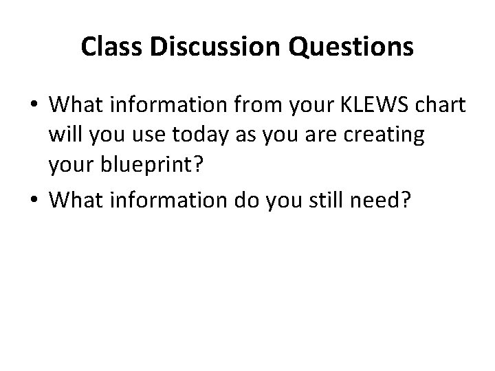 Class Discussion Questions • What information from your KLEWS chart will you use today