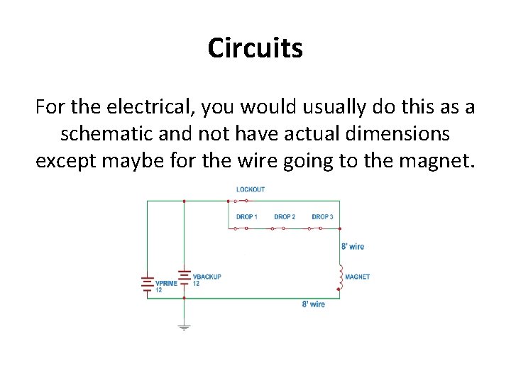 Circuits For the electrical, you would usually do this as a schematic and not