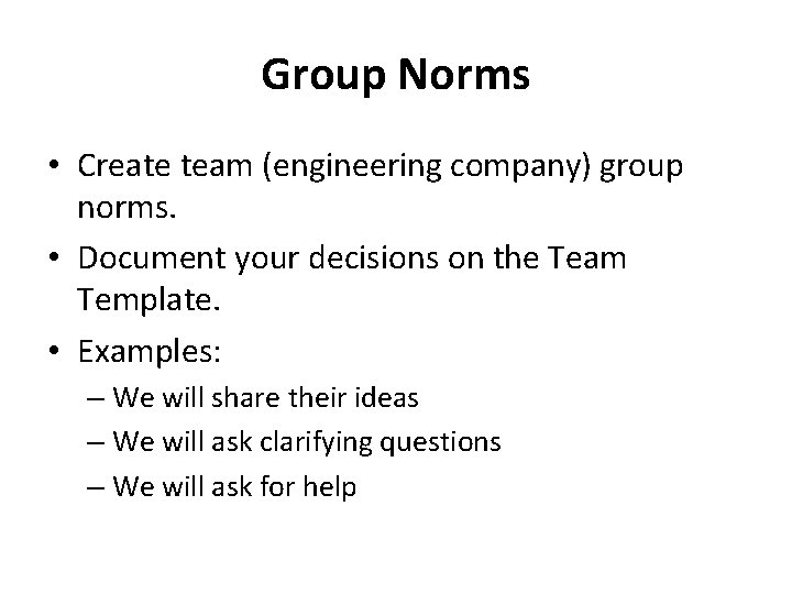 Group Norms • Create team (engineering company) group norms. • Document your decisions on