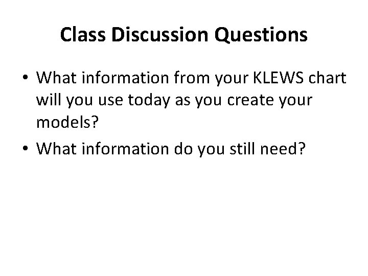 Class Discussion Questions • What information from your KLEWS chart will you use today