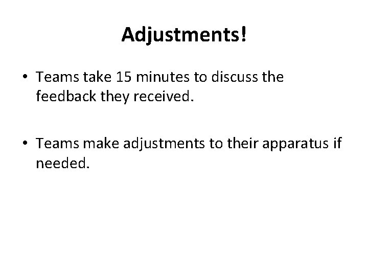 Adjustments! • Teams take 15 minutes to discuss the feedback they received. • Teams