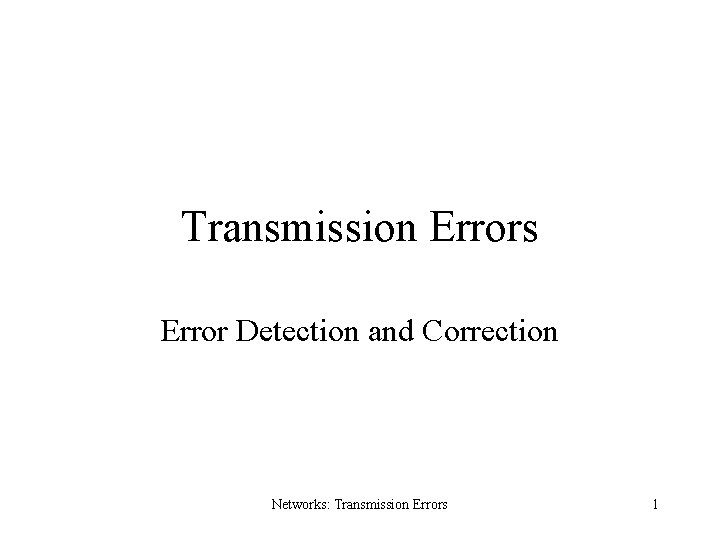 Transmission Errors Error Detection and Correction Networks: Transmission Errors 1 