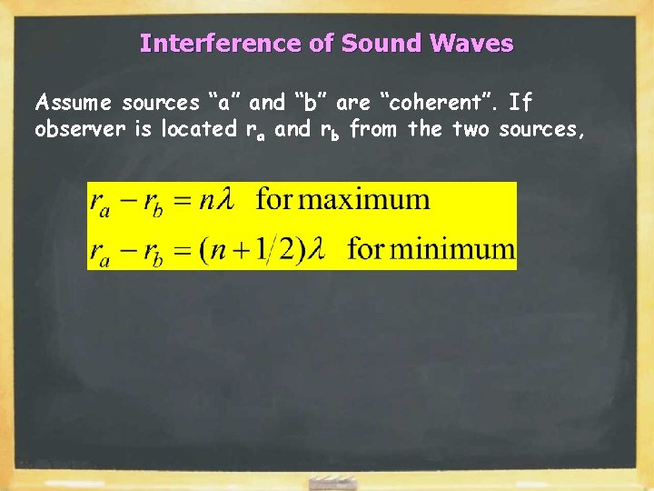 Interference of Sound Waves Assume sources “a” and “b” are “coherent”. If observer is