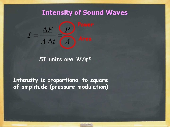 Intensity of Sound Waves Power Area SI units are W/m 2 Intensity is proportional