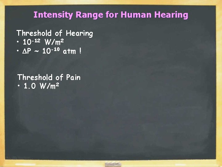 Intensity Range for Human Hearing Threshold of Hearing • 10 -12 W/m 2 •