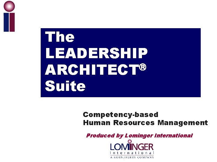 The LEADERSHIP ARCHITECT Suite Competency-based Human Resources Management Produced by Lominger International 