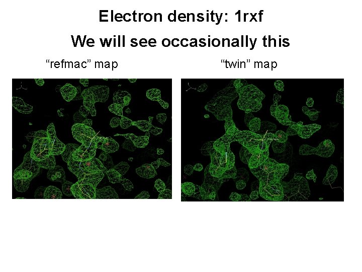 Electron density: 1 rxf We will see occasionally this “refmac” map “twin” map 