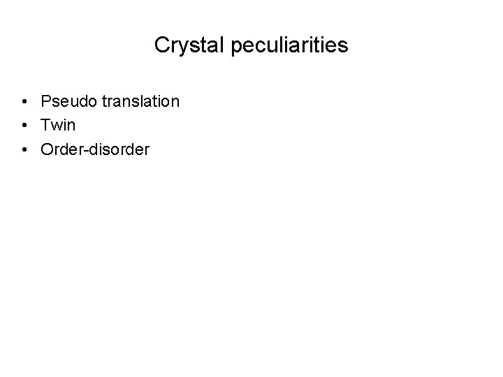 Crystal peculiarities • Pseudo translation • Twin • Order-disorder 