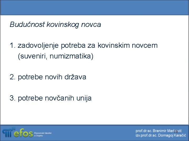 Budućnost kovinskog novca 1. zadovoljenje potreba za kovinskim novcem (suveniri, numizmatika) 2. potrebe novih Budućnost kovinskog novca 1. zadovoljenje potreba za kovinskim novcem (suveniri, numizmatika) 2. potrebe novih