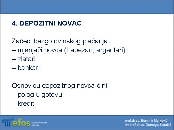 4. DEPOZITNI NOVAC Začeci bezgotovinskog plaćanja: – mjenjači novca (trapezari, argentari) – zlatari – 4. DEPOZITNI NOVAC Začeci bezgotovinskog plaćanja: – mjenjači novca (trapezari, argentari) – zlatari –