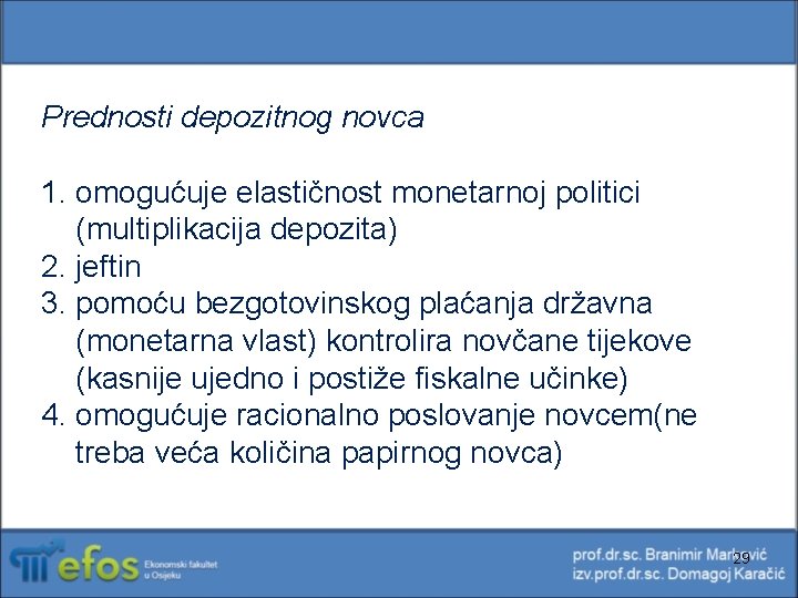 Prednosti depozitnog novca 1. omogućuje elastičnost monetarnoj politici (multiplikacija depozita) 2. jeftin 3. pomoću Prednosti depozitnog novca 1. omogućuje elastičnost monetarnoj politici (multiplikacija depozita) 2. jeftin 3. pomoću