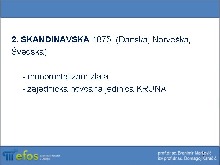 2. SKANDINAVSKA 1875. (Danska, Norveška, Švedska) - monometalizam zlata - zajednička novčana jedinica KRUNA 2. SKANDINAVSKA 1875. (Danska, Norveška, Švedska) - monometalizam zlata - zajednička novčana jedinica KRUNA