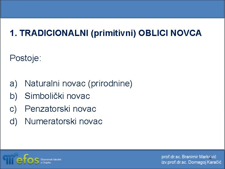 1. TRADICIONALNI (primitivni) OBLICI NOVCA Postoje: a) b) c) d) Naturalni novac (prirodnine) Simbolički 1. TRADICIONALNI (primitivni) OBLICI NOVCA Postoje: a) b) c) d) Naturalni novac (prirodnine) Simbolički