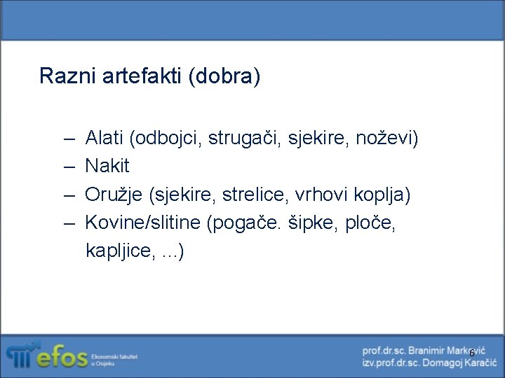 Razni artefakti (dobra) – – Alati (odbojci, strugači, sjekire, noževi) Nakit Oružje (sjekire, strelice, Razni artefakti (dobra) – – Alati (odbojci, strugači, sjekire, noževi) Nakit Oružje (sjekire, strelice,