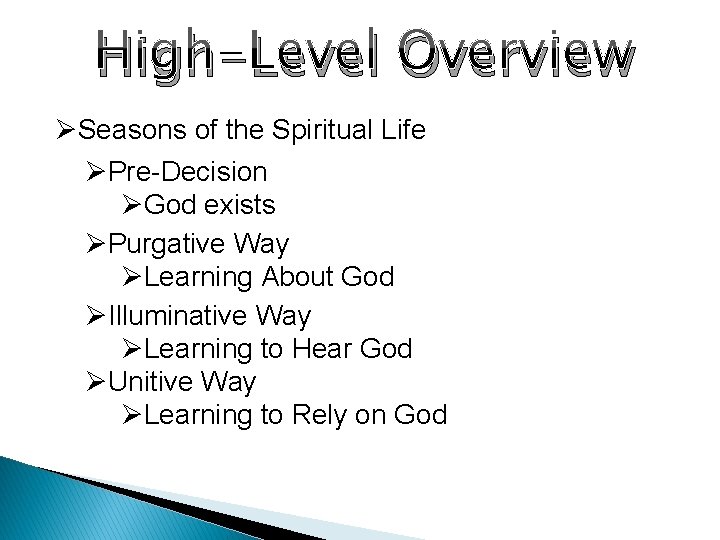 High-Level Overview ØSeasons of the Spiritual Life ØPre-Decision ØGod exists ØPurgative Way ØLearning About