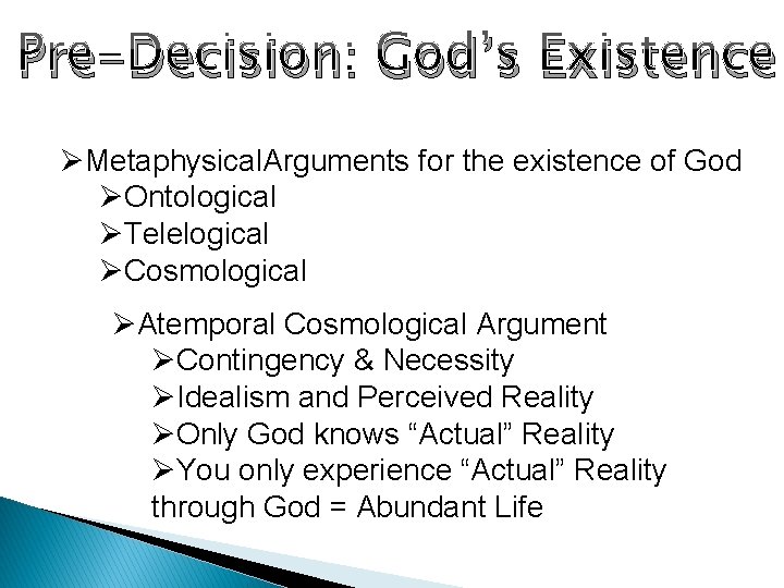 Pre-Decision: God’s Existence ØMetaphysical. Arguments for the existence of God ØOntological ØTelelogical ØCosmological ØAtemporal