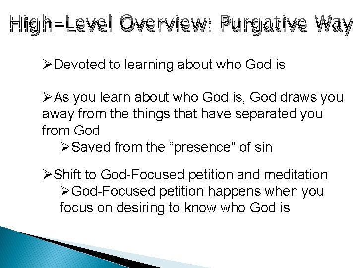 High-Level Overview: Purgative Way ØDevoted to learning about who God is ØAs you learn