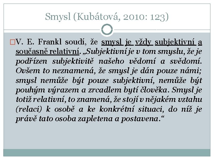 Smysl (Kubátová, 2010: 123) �V. E. Frankl soudí, že smysl je vždy subjektivní a