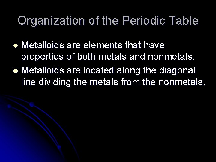 Organization of the Periodic Table Metalloids are elements that have properties of both metals