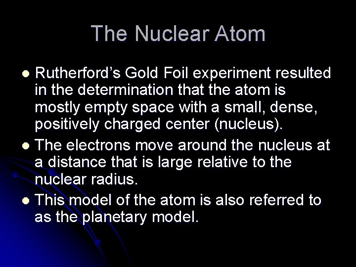The Nuclear Atom Rutherford’s Gold Foil experiment resulted in the determination that the atom