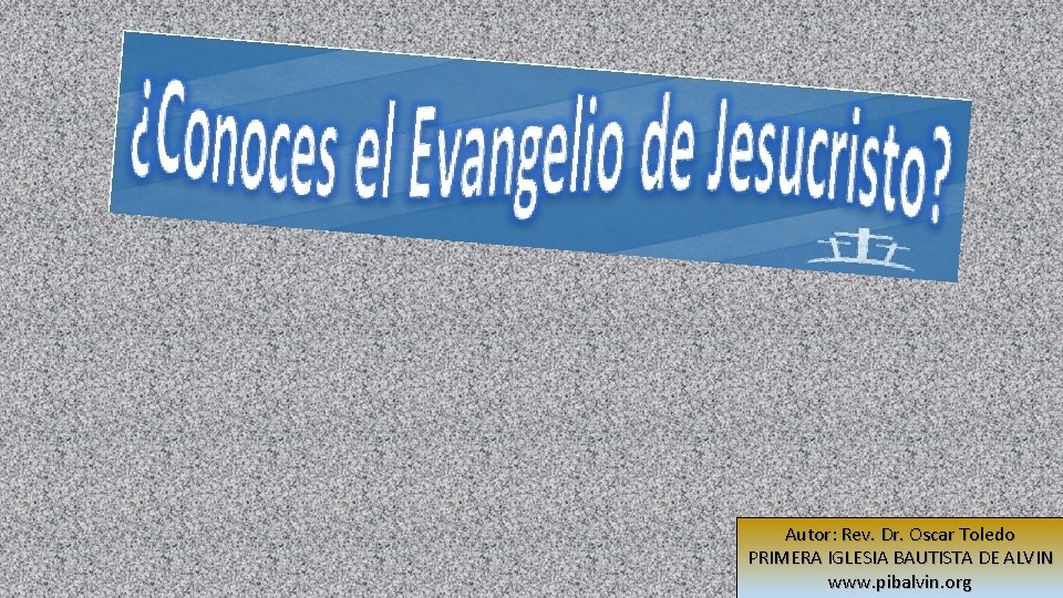 Autor: Rev. Dr. Oscar Toledo PRIMERA IGLESIA BAUTISTA DE ALVIN www. pibalvin. org 