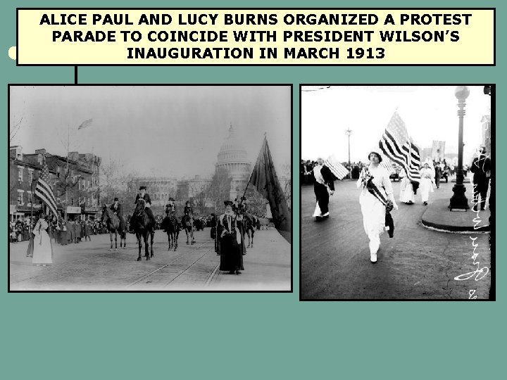 ALICE PAUL AND LUCY BURNS ORGANIZED A PROTEST PARADE TO COINCIDE WITH PRESIDENT WILSON’S