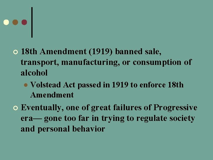 ¢ 18 th Amendment (1919) banned sale, transport, manufacturing, or consumption of alcohol l