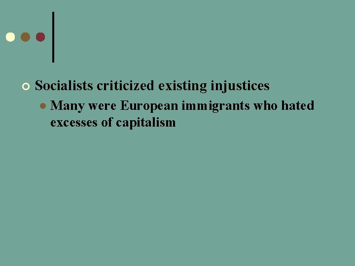 ¢ Socialists criticized existing injustices l Many were European immigrants who hated excesses of