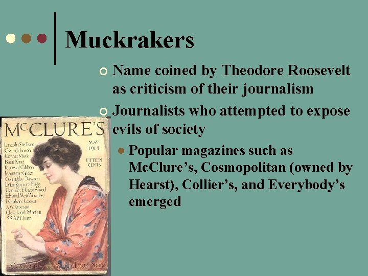 Muckrakers Name coined by Theodore Roosevelt as criticism of their journalism ¢ Journalists who