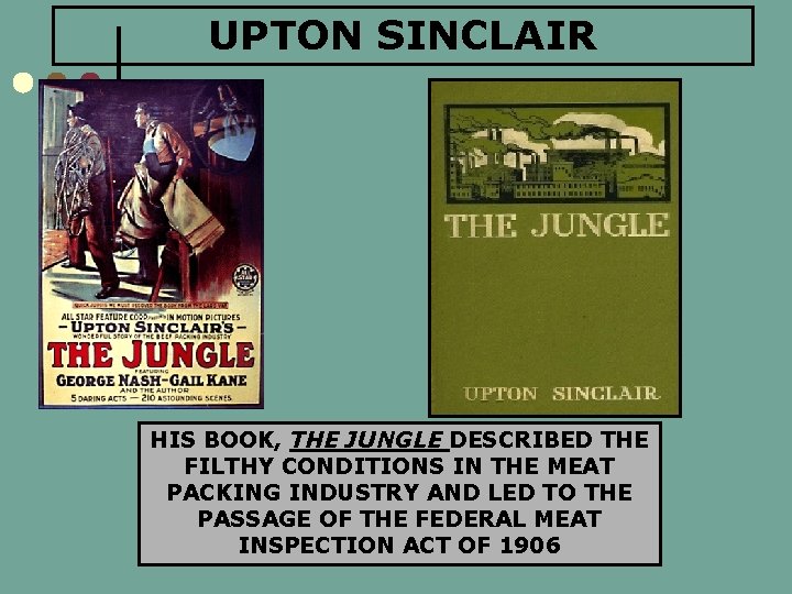 UPTON SINCLAIR HIS BOOK, THE JUNGLE DESCRIBED THE FILTHY CONDITIONS IN THE MEAT PACKING