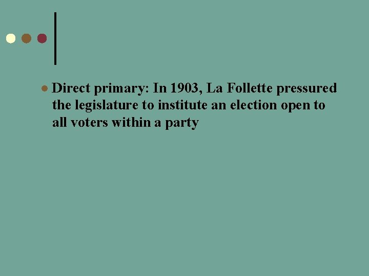 l Direct primary: In 1903, La Follette pressured the legislature to institute an election