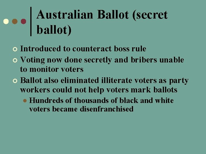 Australian Ballot (secret ballot) Introduced to counteract boss rule ¢ Voting now done secretly