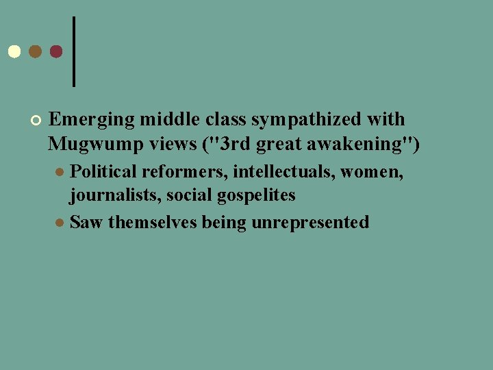 ¢ Emerging middle class sympathized with Mugwump views ("3 rd great awakening") Political reformers,